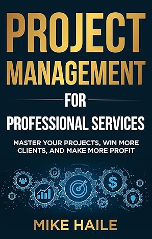 Project Management for Professional Services: Master Your Projects, Win More Clients, And Make More Profit - Epub + Converted Pdf